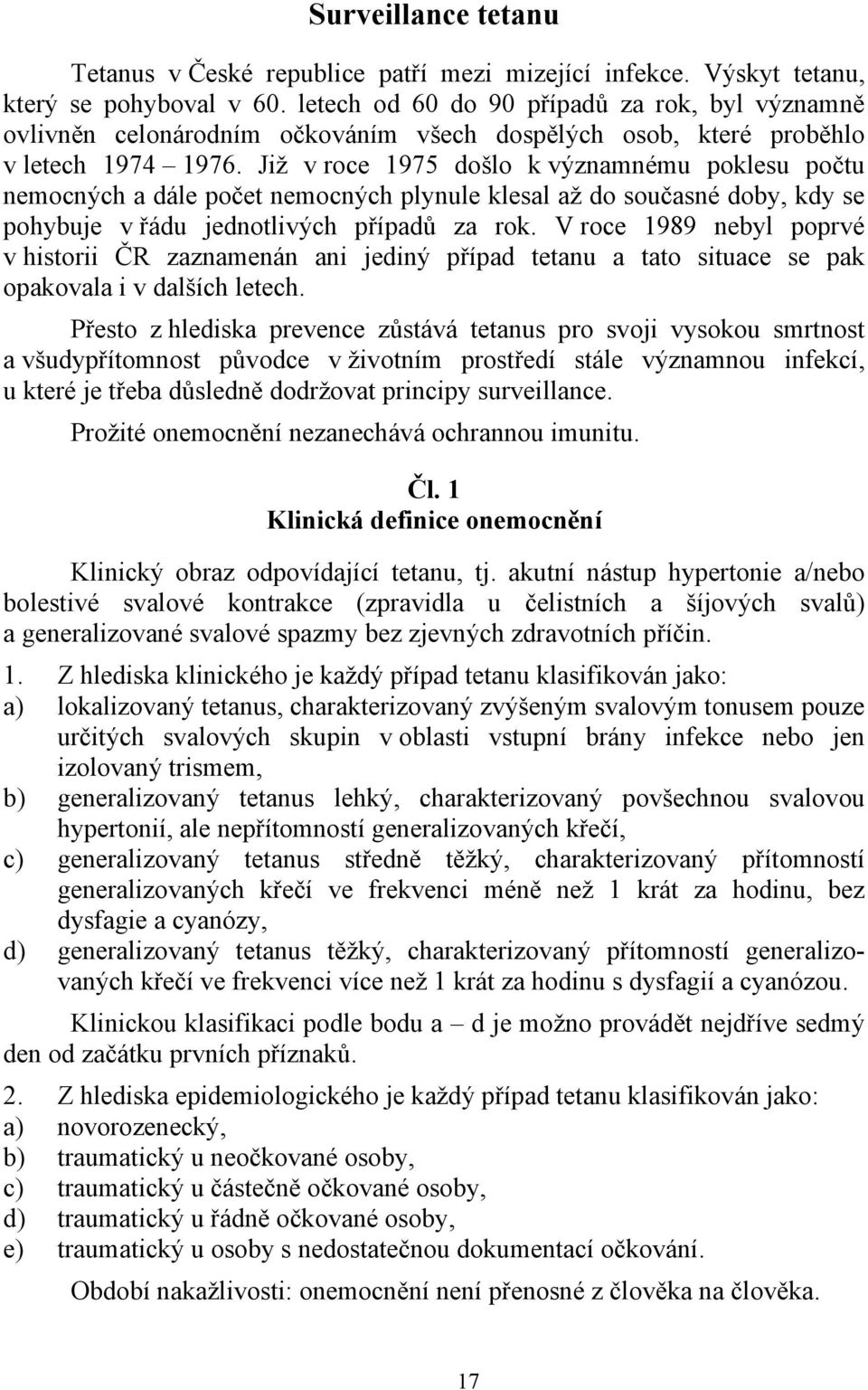 Již v roce 1975 došlo k významnému poklesu počtu nemocných a dále počet nemocných plynule klesal až do současné doby, kdy se pohybuje v řádu jednotlivých případů za rok.