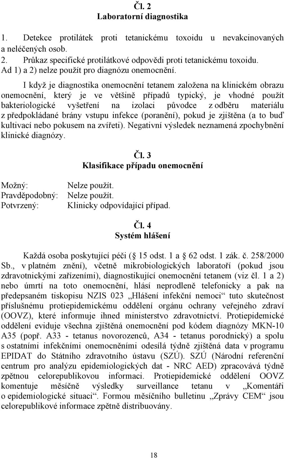 I když je diagnostika onemocnění tetanem založena na klinickém obrazu onemocnění, který je ve většině případů typický, je vhodné použít bakteriologické vyšetření na izolaci původce z odběru materiálu