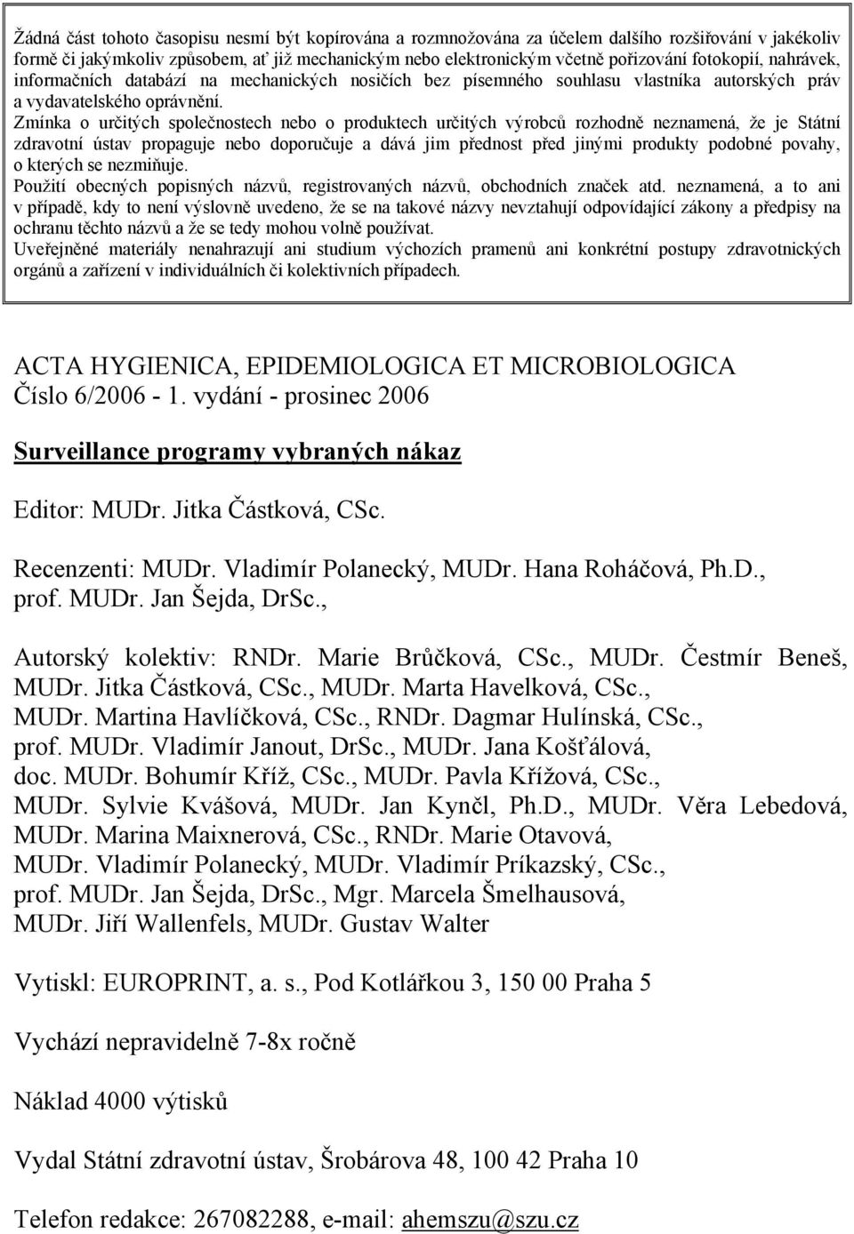 Zmínka o určitých společnostech nebo o produktech určitých výrobců rozhodně neznamená, že je Státní zdravotní ústav propaguje nebo doporučuje a dává jim přednost před jinými produkty podobné povahy,