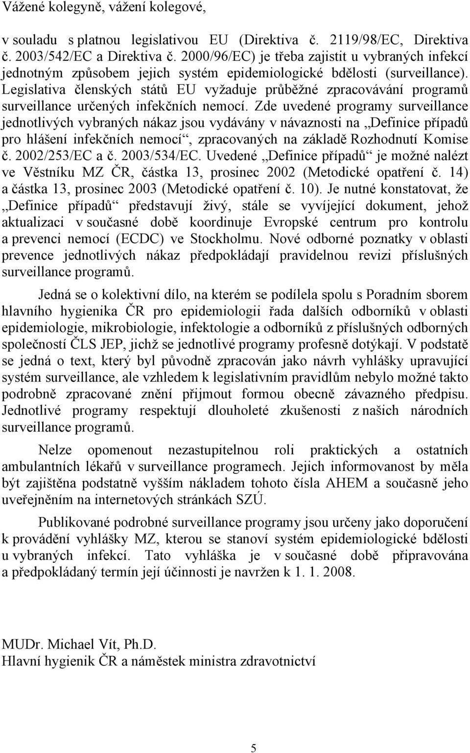 Legislativa členských států EU vyžaduje průběžné zpracovávání programů surveillance určených infekčních nemocí.