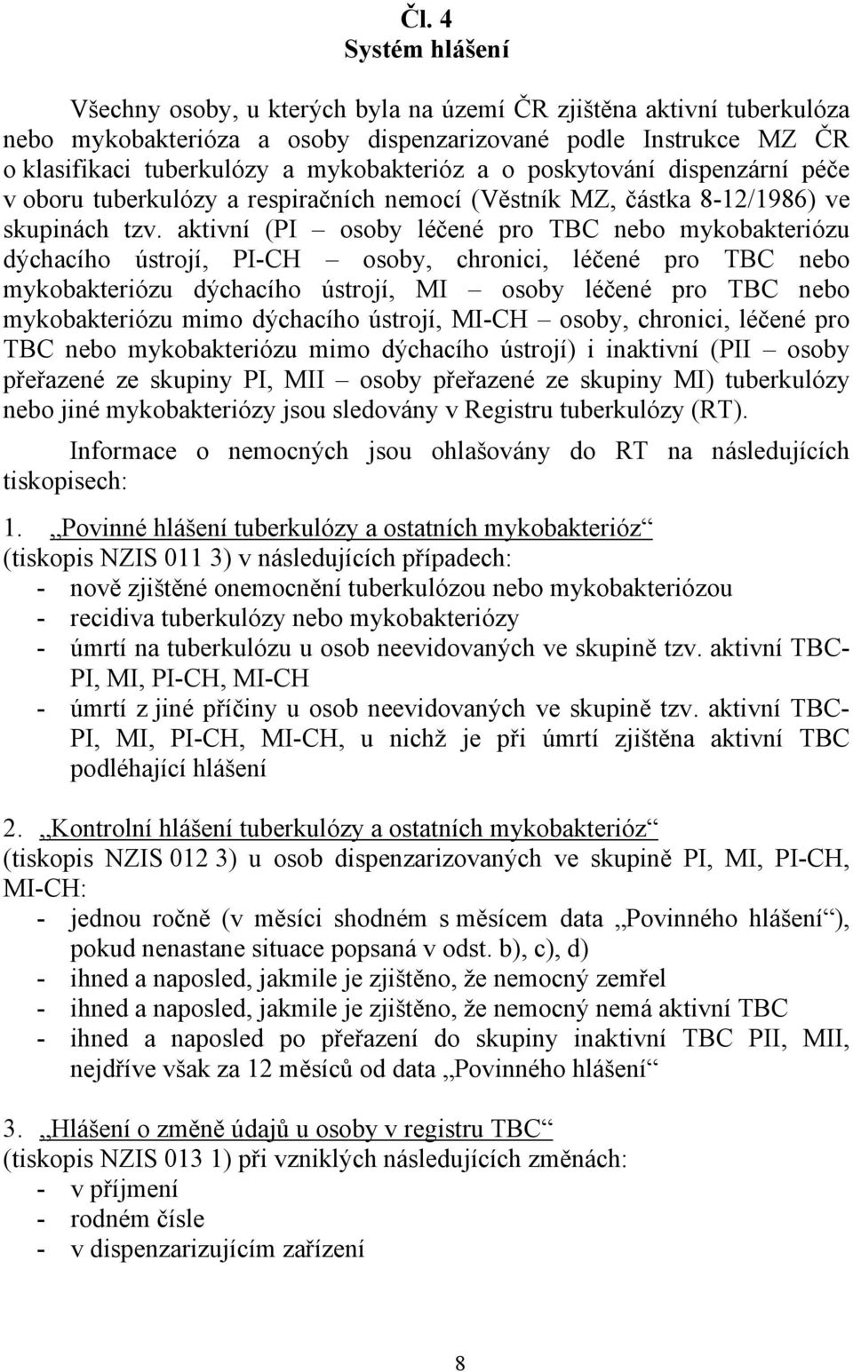 aktivní (PI osoby léčené pro TBC nebo mykobakteriózu dýchacího ústrojí, PI-CH osoby, chronici, léčené pro TBC nebo mykobakteriózu dýchacího ústrojí, MI osoby léčené pro TBC nebo mykobakteriózu mimo