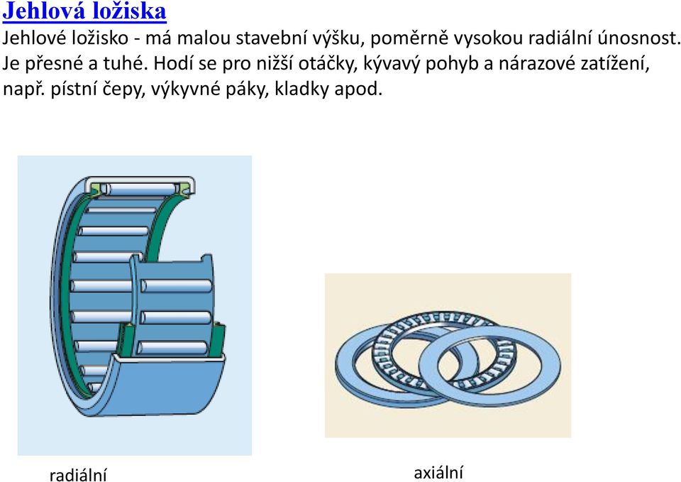 Hodí se pro nižší otáčky, kývavý pohyb a nárazové