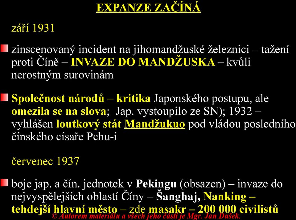 vystoupilo ze SN); 1932 vyhlášen loutkový stát Mandžukuo pod vládou posledního čínského císaře Pchu-i červenec 1937 boje