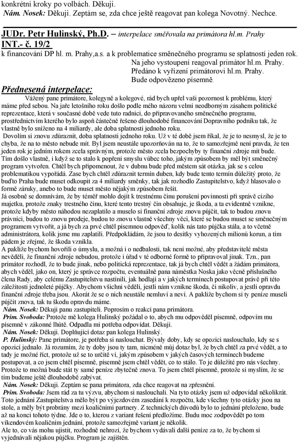 Vážený pane primátore, kolegyně a kolegové, rád bych upřel vaši pozornost k problému, který máme před sebou.