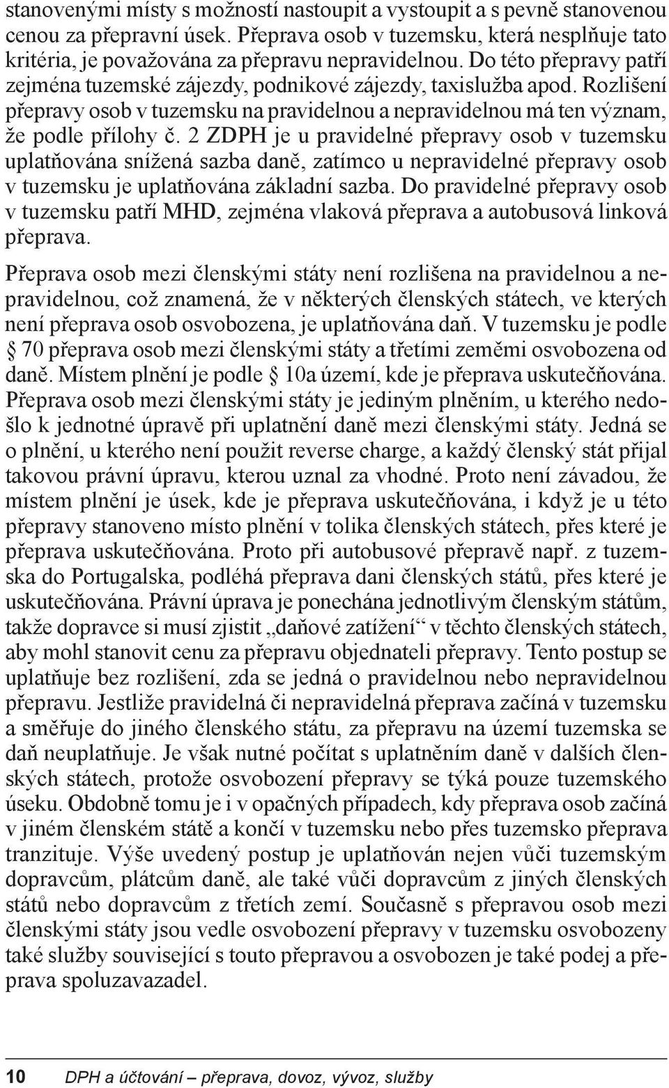 2 ZDPH je u pravidelné přepravy osob v tuzemsku uplatňována snížená sazba daně, zatímco u nepravidelné přepravy osob v tuzemsku je uplatňována základní sazba.