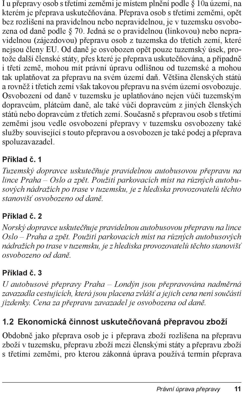 Jedná se o pravidelnou (linkovou) nebo nepravidelnou (zájezdovou) přepravu osob z tuzemska do třetích zemí, které nejsou členy EU.