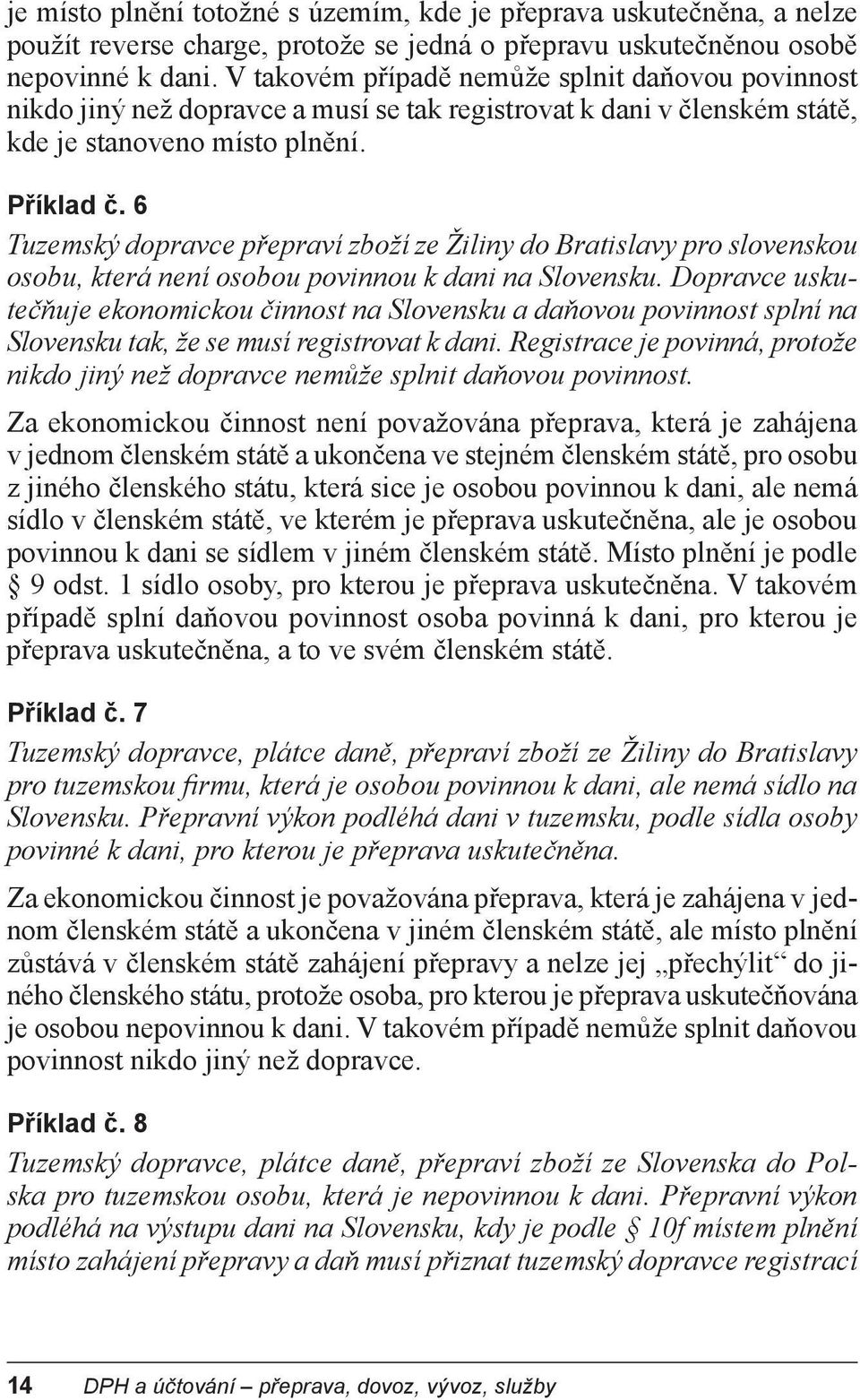 6 Tuzemský dopravce přepraví zboží ze Žiliny do Bratislavy pro slovenskou osobu, která není osobou povinnou k dani na Slovensku.