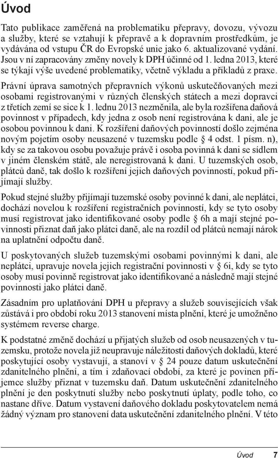 Právní úprava samotných přepravních výkonů uskutečňovaných mezi osobami registrovanými v různých členských státech a mezi dopravci z třetích zemí se sice k 1.