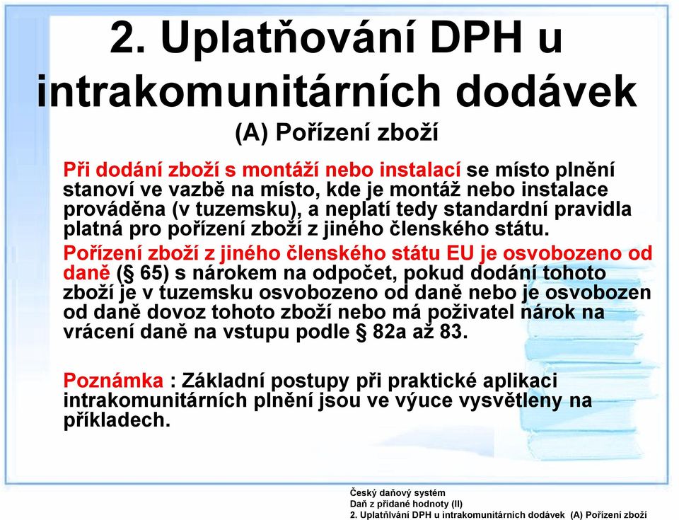 prováděna (v tuzemsku), a neplatí tedy standardní pravidla platná pro pořízení zboží z jiného členského státu.