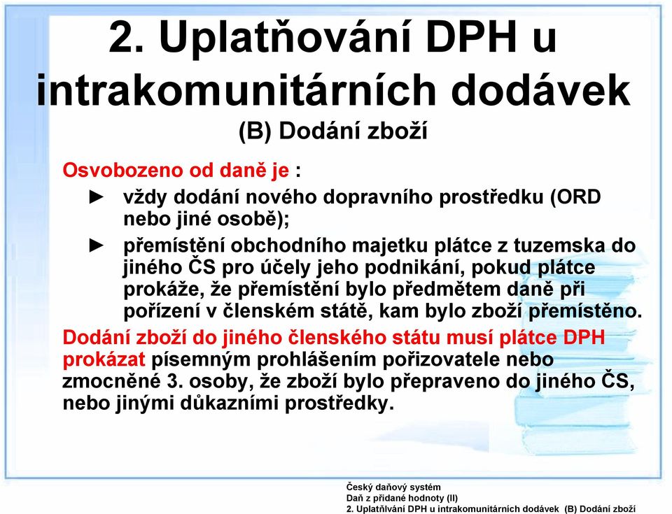 přemístění obchodního majetku plátce z tuzemska do jiného ČS pro účely jeho podnikání, pokud plátce prokáže, že přemístění bylo předmětem daně při