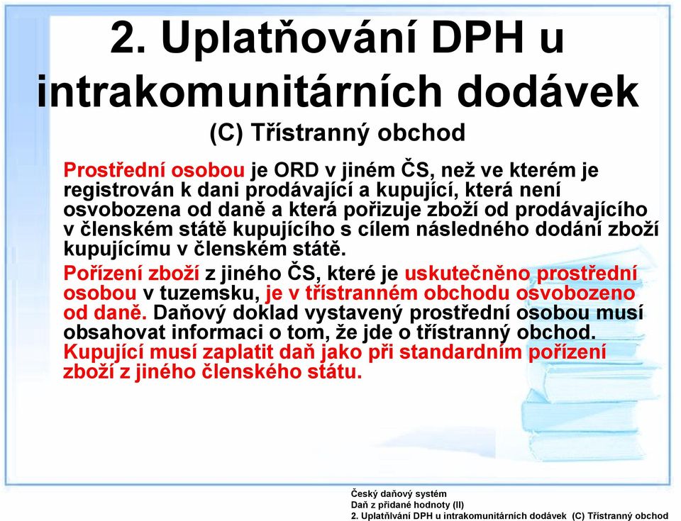 osvobozena od daně a která pořizuje zboží od prodávajícího v členském státě kupujícího s cílem následného dodání zboží kupujícímu v členském státě.