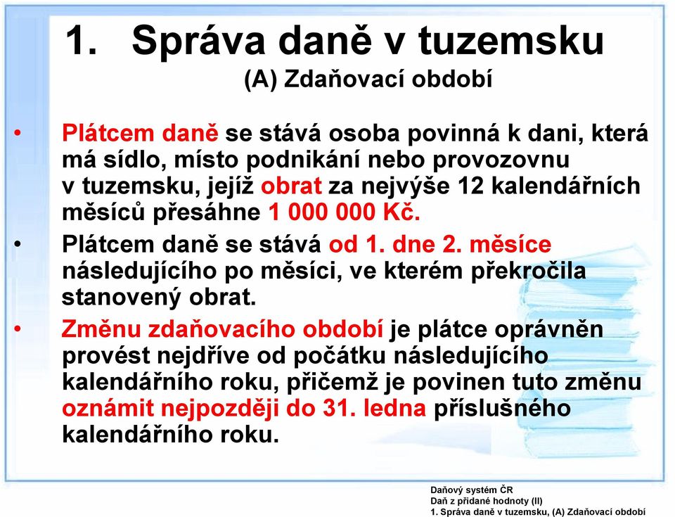 tuzemsku, jejíž obrat za nejvýše 12 kalendářních měsíců přesáhne 1 000 000 Kč. Plátcem daně se stává od 1. dne 2.