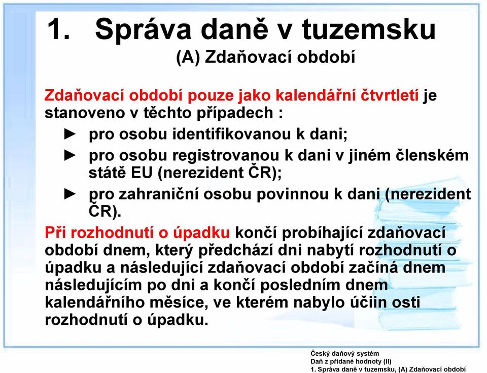 identifikovanou k dani; pro osobu registrovanou k dani v jiném členském státě EU (nerezident ČR); pro zahraniční osobu povinnou k dani (nerezident ČR).