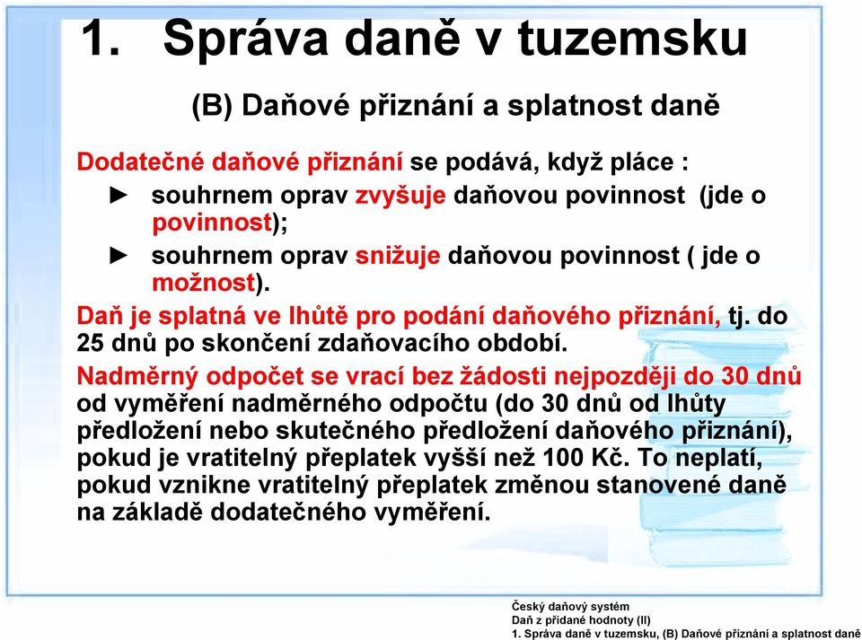 oprav snižuje daňovou povinnost ( jde o možnost). Daň je splatná ve lhůtě pro podání daňového přiznání, tj. do 25 dnů po skončení zdaňovacího období.