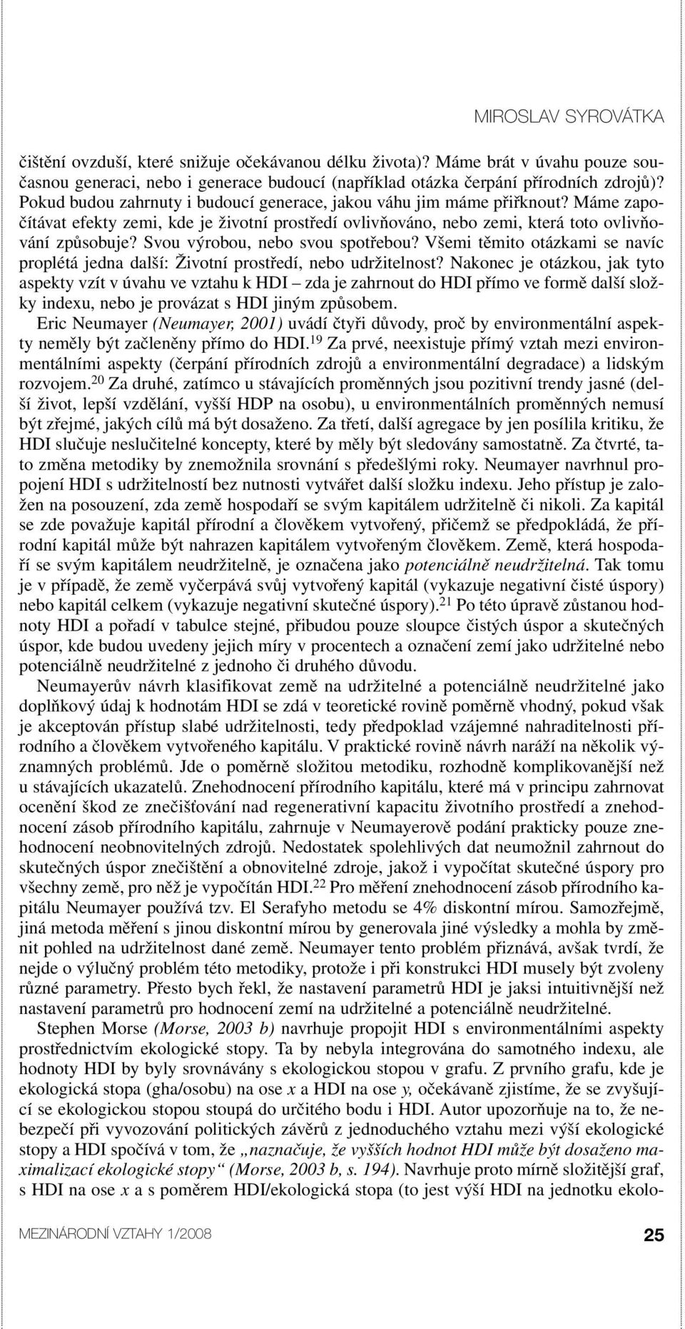 Svou výrobou, nebo svou spotřebou? Všemi těmito otázkami se navíc proplétá jedna další: Životní prostředí, nebo udržitelnost?