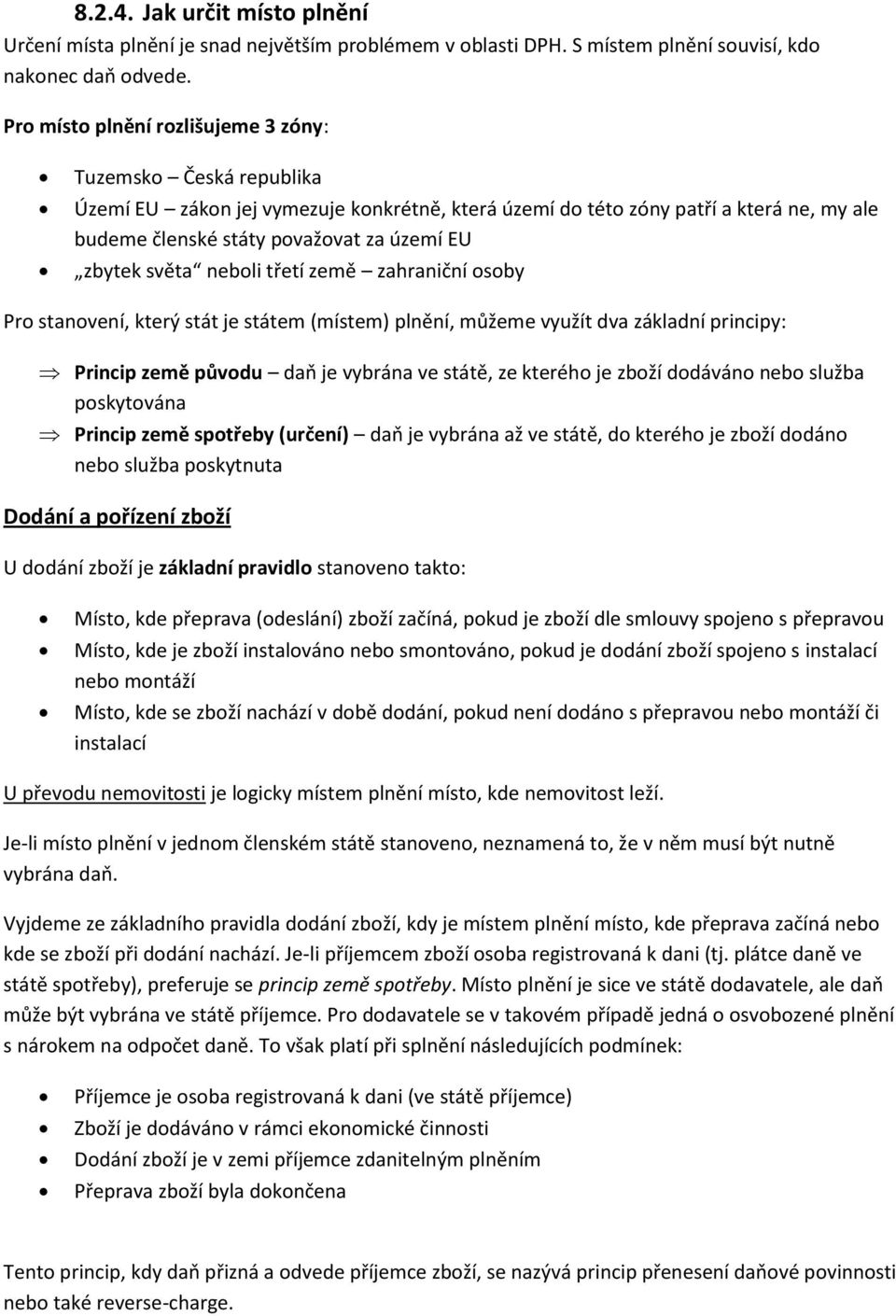 zbytek světa neboli třetí země zahraniční osoby Pro stanovení, který stát je státem (místem) plnění, můžeme využít dva základní principy: Princip země původu daň je vybrána ve státě, ze kterého je