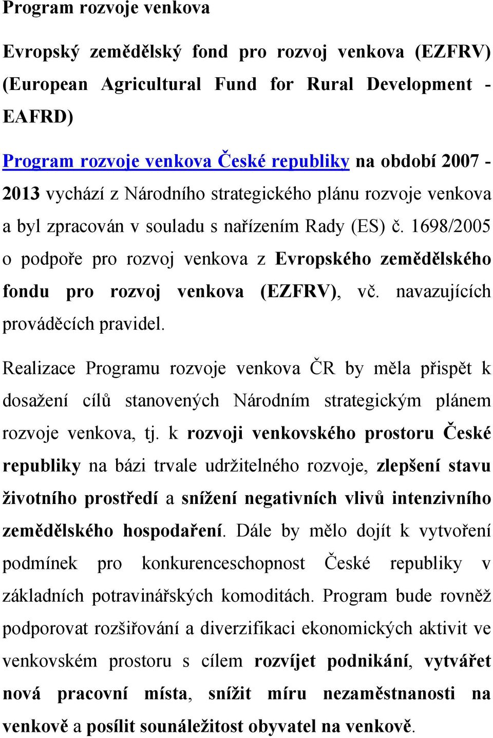 1698/2005 o podpoře pro rozvoj venkova z Evropského zemědělského fondu pro rozvoj venkova (EZFRV), vč. navazujících prováděcích pravidel.