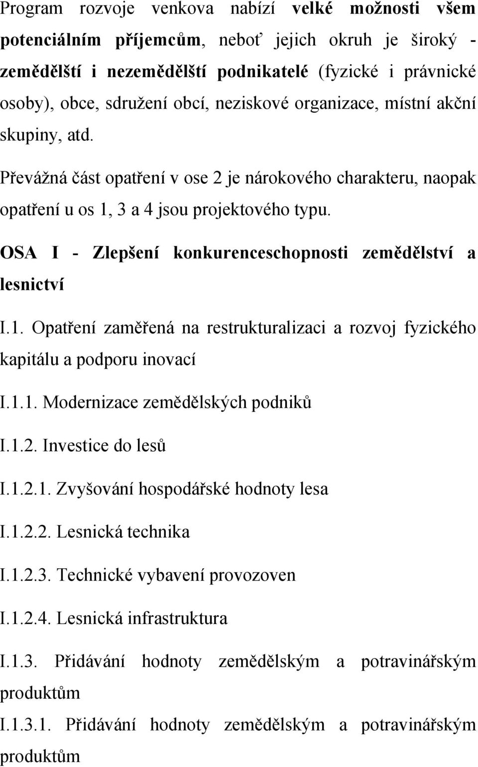 OSA I - Zlepšení konkurenceschopnosti zemědělství a lesnictví I.1. Opatření zaměřená na restrukturalizaci a rozvoj fyzického kapitálu a podporu inovací I.1.1. Modernizace zemědělských podniků I.1.2.