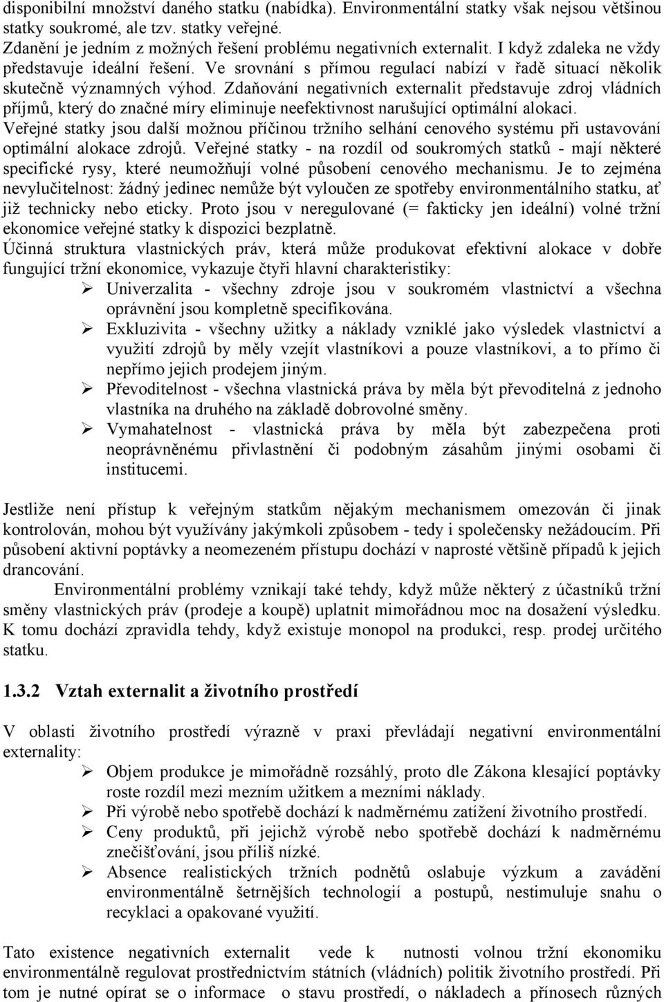 Zdaňování negativních externalit představuje zdroj vládních příjmů, který do značné míry eliminuje neefektivnost narušující optimální alokaci.