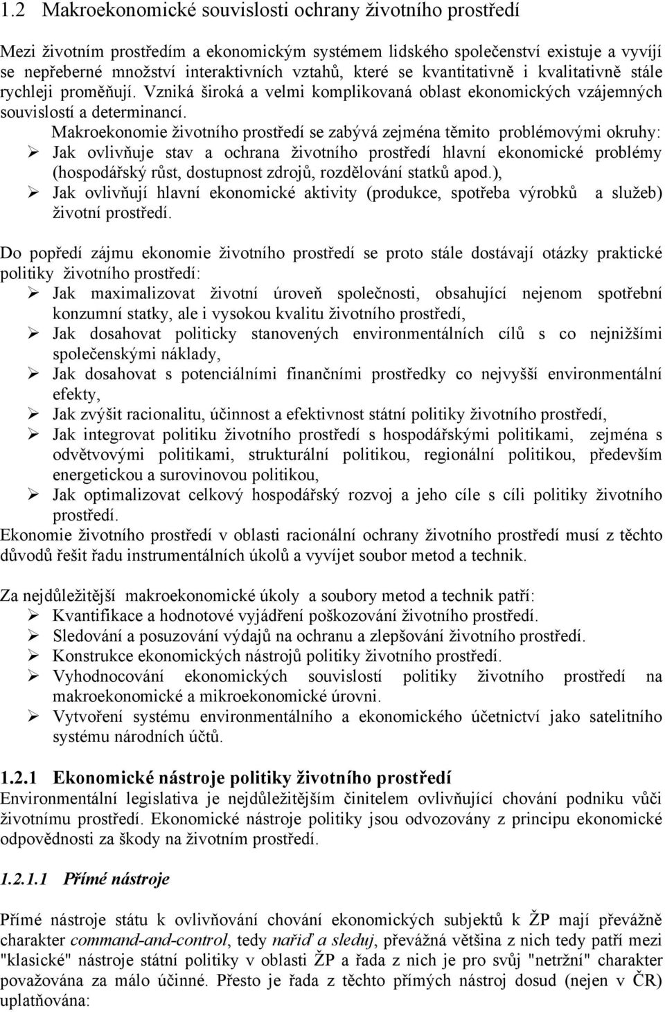 Makroekonomie životního prostředí se zabývá zejména těmito problémovými okruhy: Jak ovlivňuje stav a ochrana životního prostředí hlavní ekonomické problémy (hospodářský růst, dostupnost zdrojů,