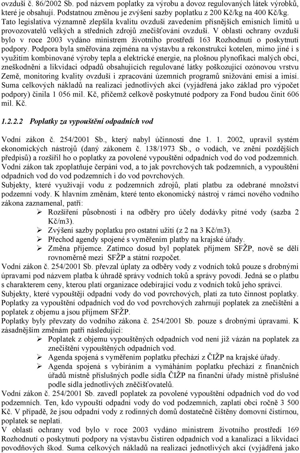 V oblasti ochrany ovzduší bylo v roce 2003 vydáno ministrem životního prostředí 163 Rozhodnutí o poskytnutí podpory.