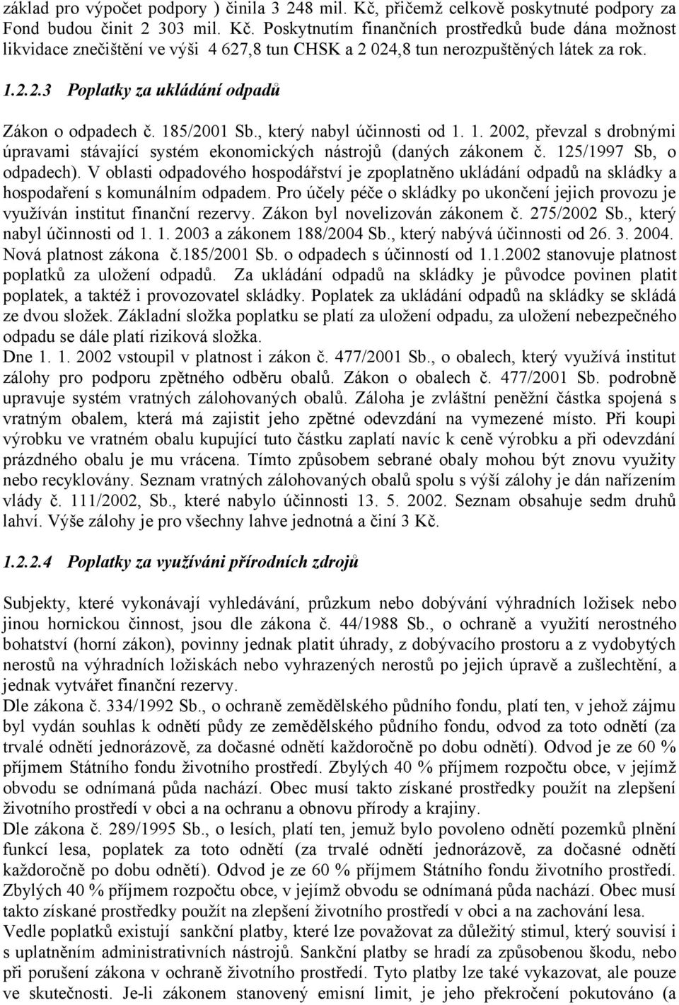 125/1997 Sb, o odpadech). V oblasti odpadového hospodářství je zpoplatněno ukládání odpadů na skládky a hospodaření s komunálním odpadem.