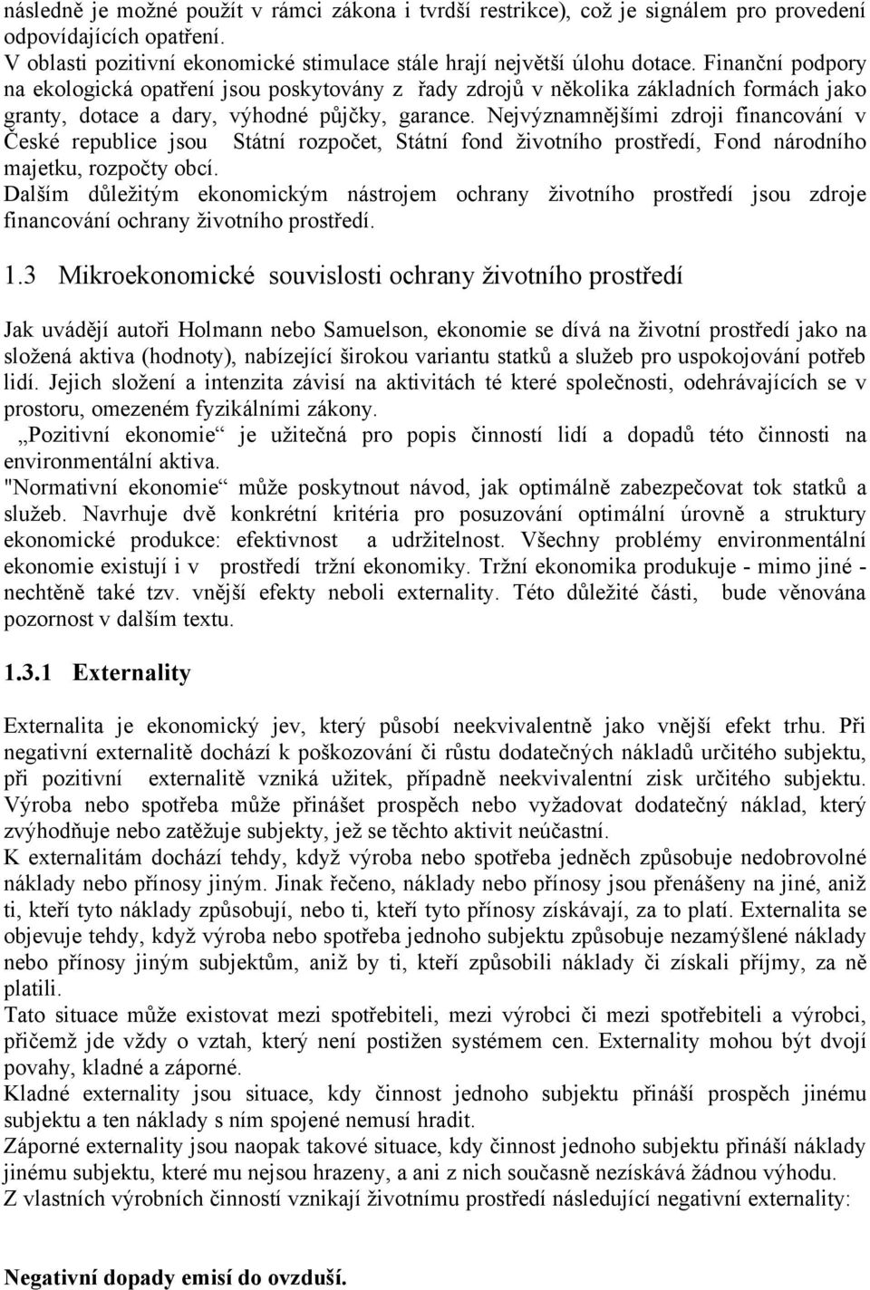 Nejvýznamnějšími zdroji financování v České republice jsou Státní rozpočet, Státní fond životního prostředí, Fond národního majetku, rozpočty obcí.