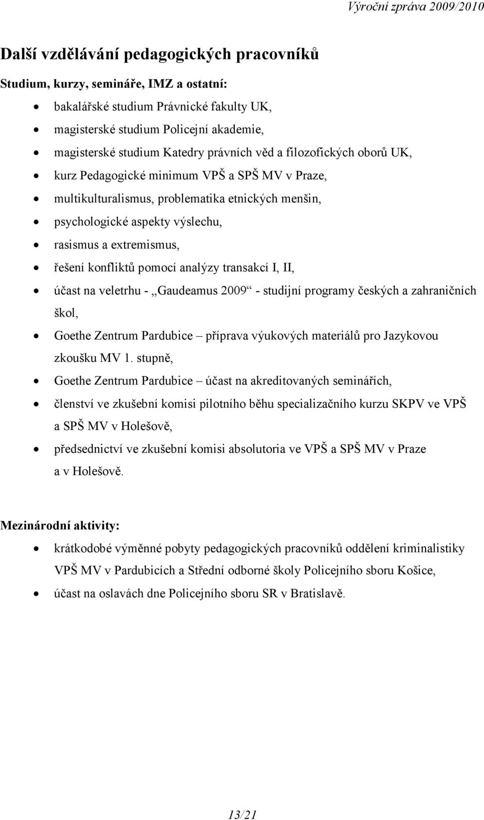 konfliktů pomocí analýzy transakcí I, II, účast na veletrhu - Gaudeamus 2009 - studijní programy českých a zahraničních škol, Goethe Zentrum Pardubice příprava výukových materiálů pro Jazykovou