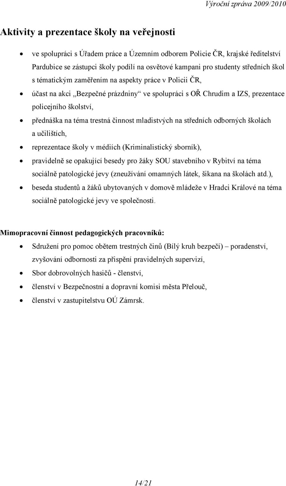 mladistvých na středních odborných školách a učilištích, reprezentace školy v médiích (Kriminalistický sborník), pravidelně se opakující besedy pro žáky SOU stavebního v Rybitví na téma sociálně
