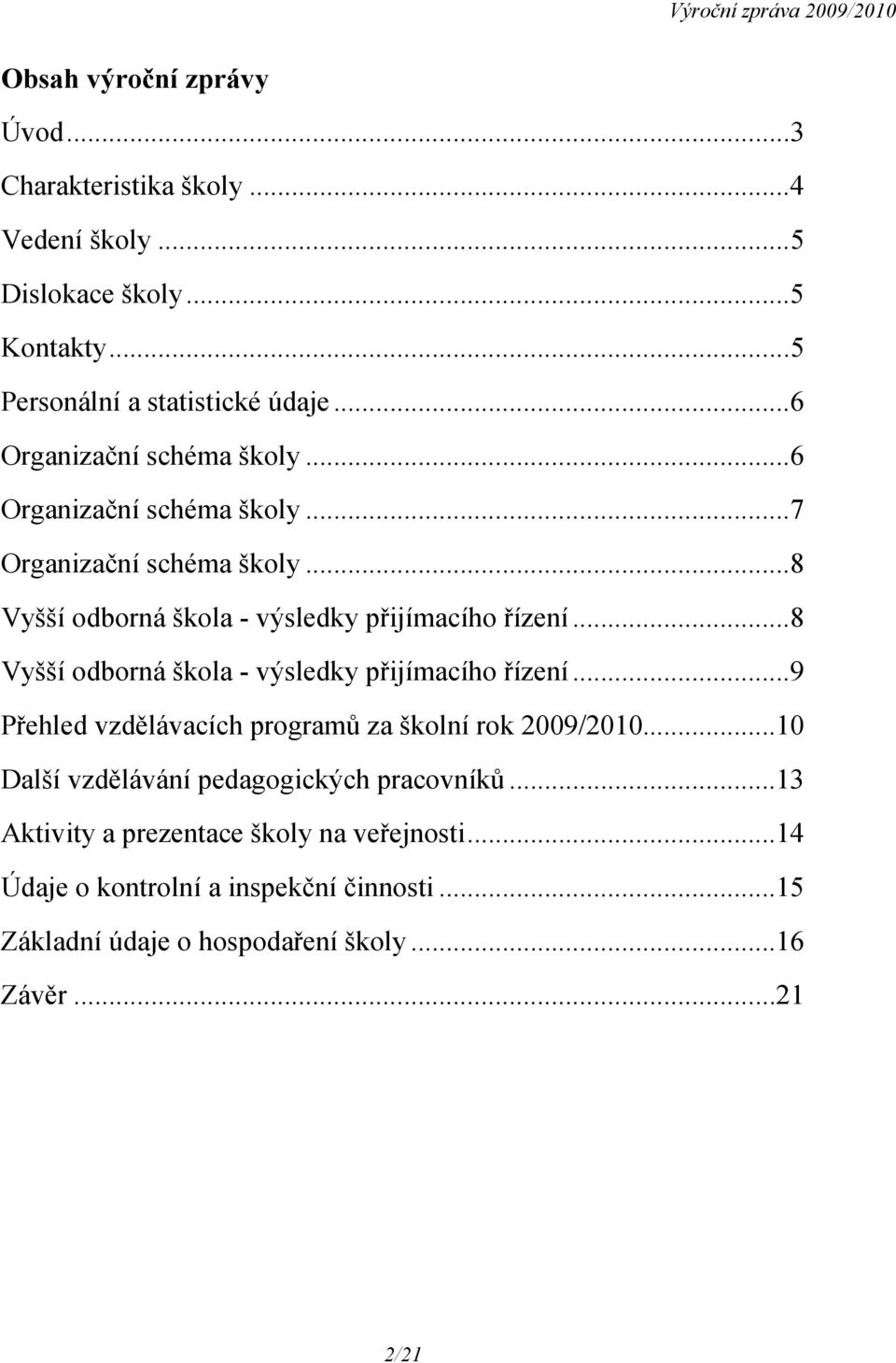 ..8 Vyšší odborná škola - výsledky přijímacího řízení...9 Přehled vzdělávacích programů za školní rok 2009/2010.