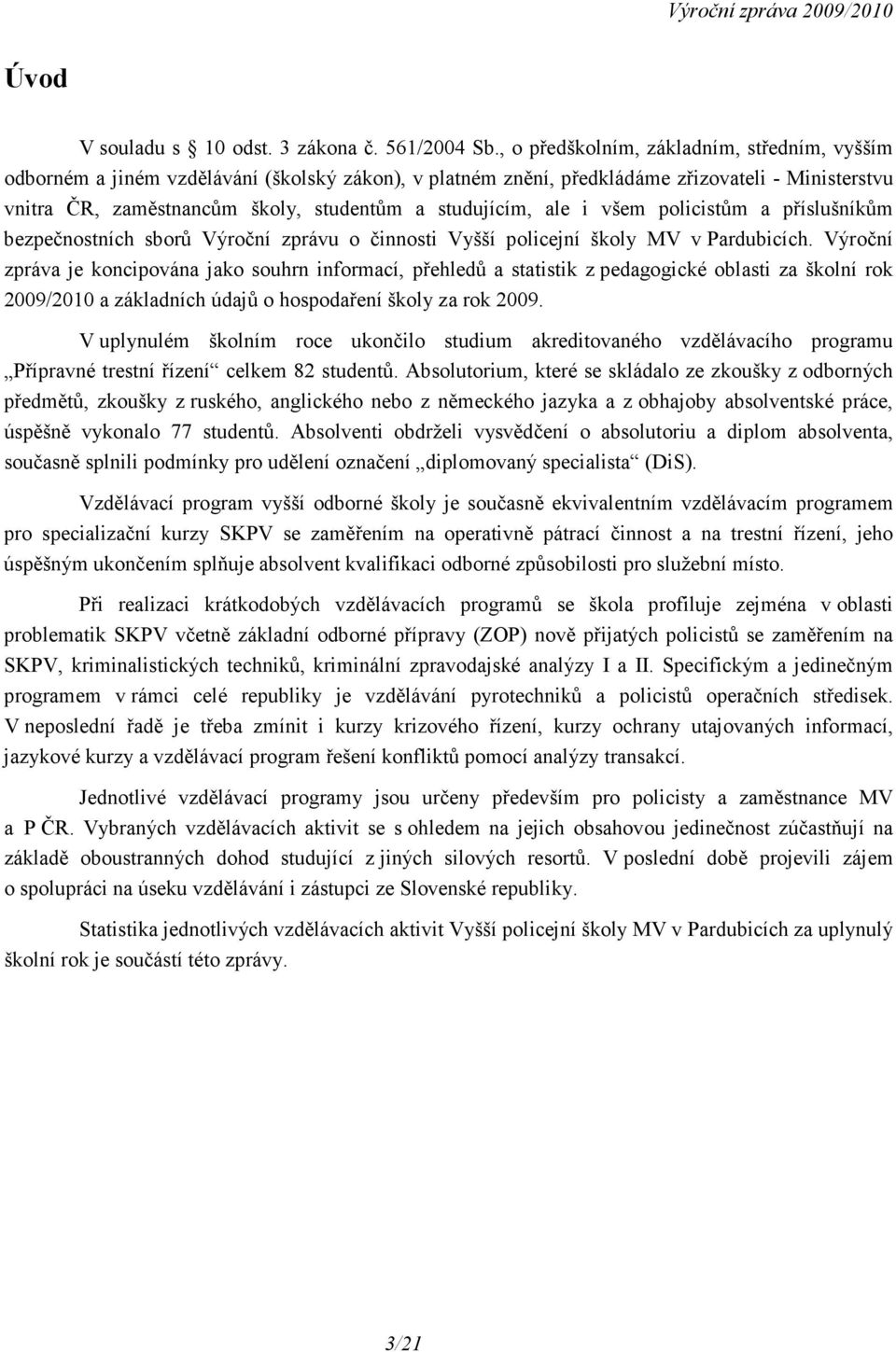 studujícím, ale i všem policistům a příslušníkům bezpečnostních sborů Výroční zprávu o činnosti Vyšší policejní školy MV v Pardubicích.