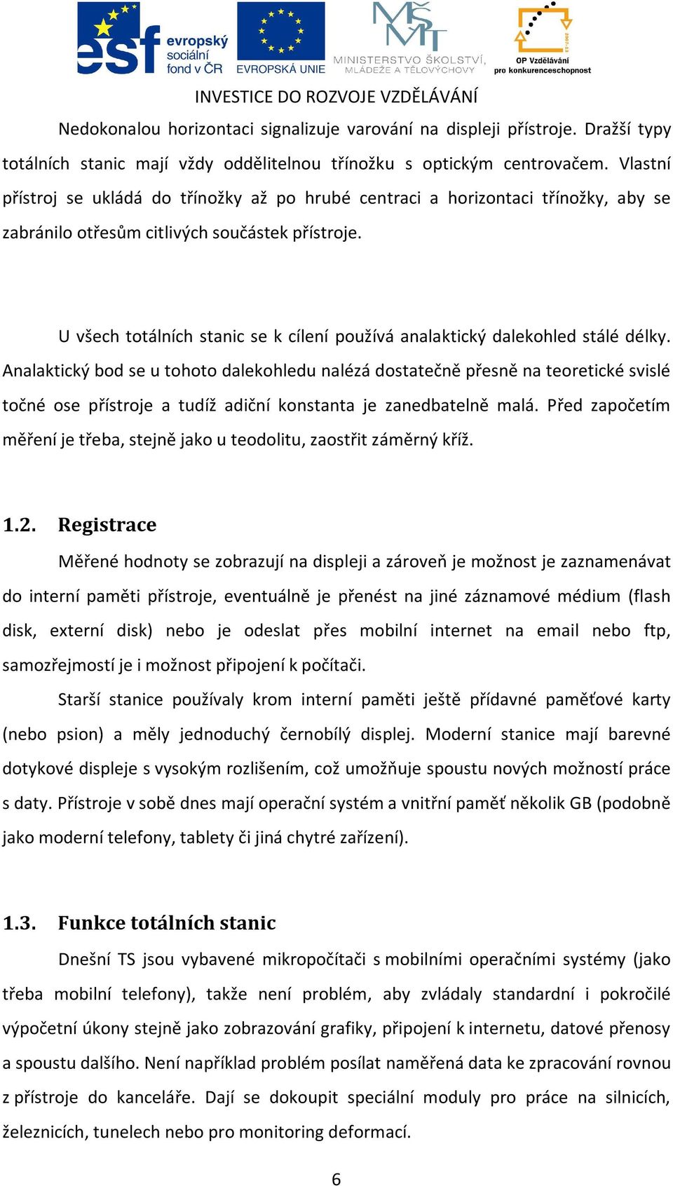 U všech totálních stanic se k cílení používá analaktický dalekohled stálé délky.