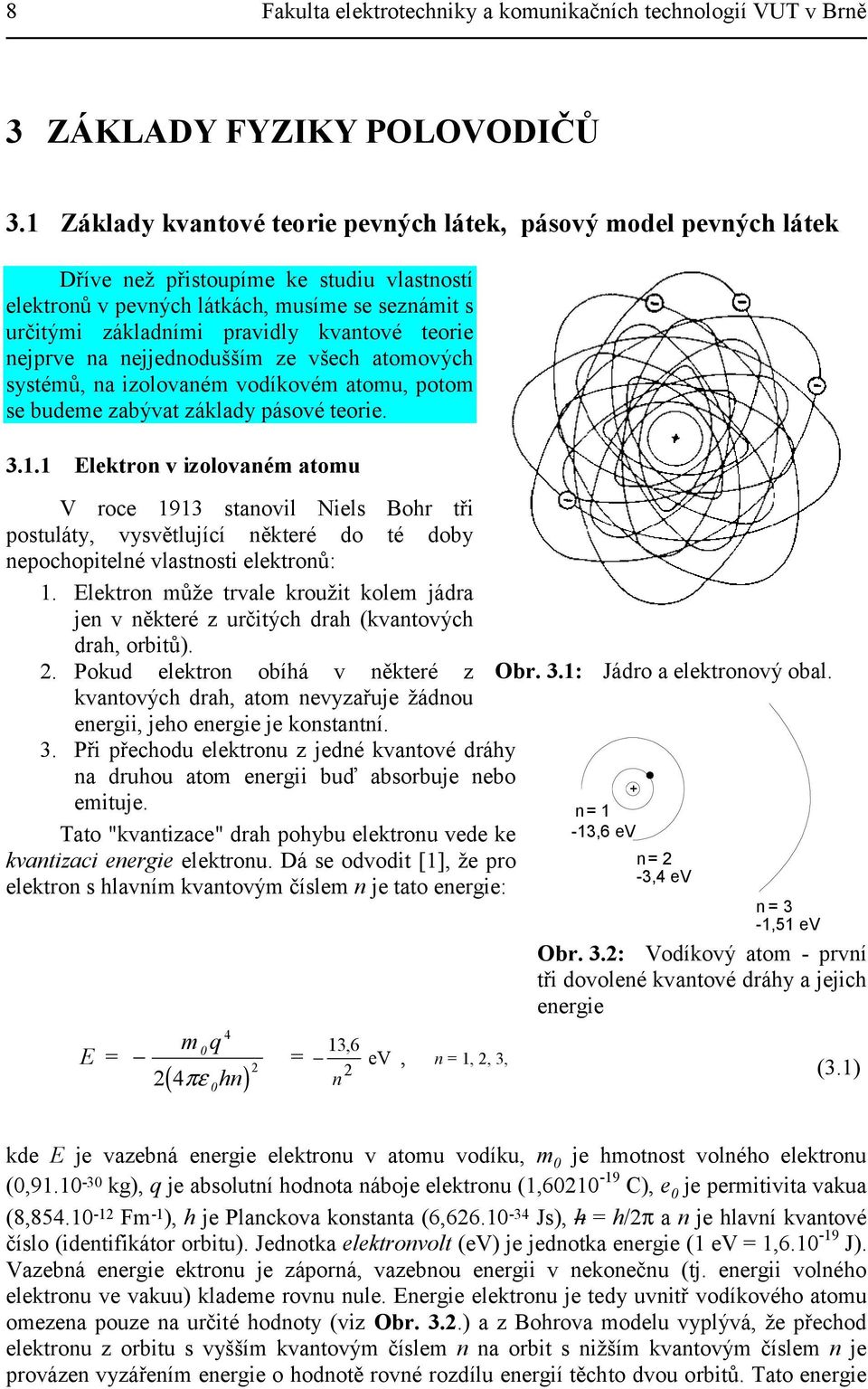 teorie nejprve na nejjednodušším ze všech atomových systémů, na izolovaném vodíkovém atomu, potom se budeme zabývat základy pásové teorie. 3.1.