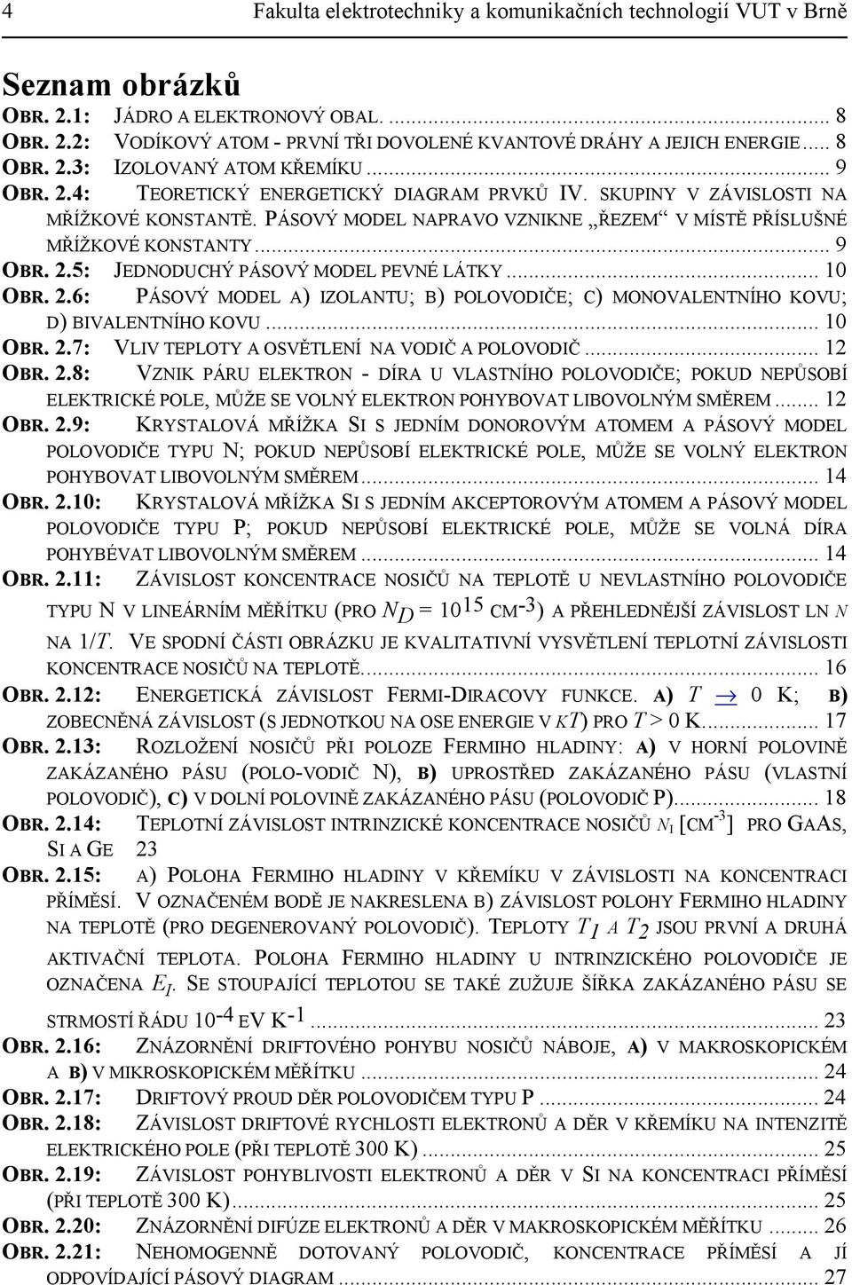 PÁSOVÝ MODEL NAPRAVO VZNIKNE ŘEZEM V MÍSTĚ PŘÍSLUŠNÉ MŘÍŽKOVÉ KONSTANTY... 9 OBR. 2.5: JEDNODUCHÝ PÁSOVÝ MODEL PEVNÉ LÁTKY... 10 OBR. 2.6: PÁSOVÝ MODEL A) IZOLANTU; B) POLOVODIČE; C) MONOVALENTNÍHO KOVU; D) BIVALENTNÍHO KOVU.