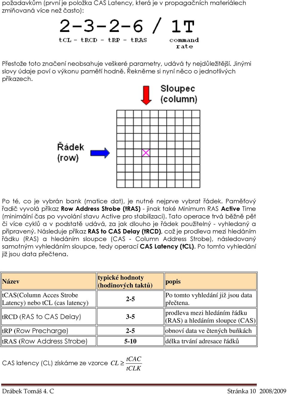 Paměťový řadič vyvolá příkaz Row Address Strobe (tras) - jinak také Minimum RAS Active Time (minimální čas po vyvolání stavu Active pro stabilizaci).