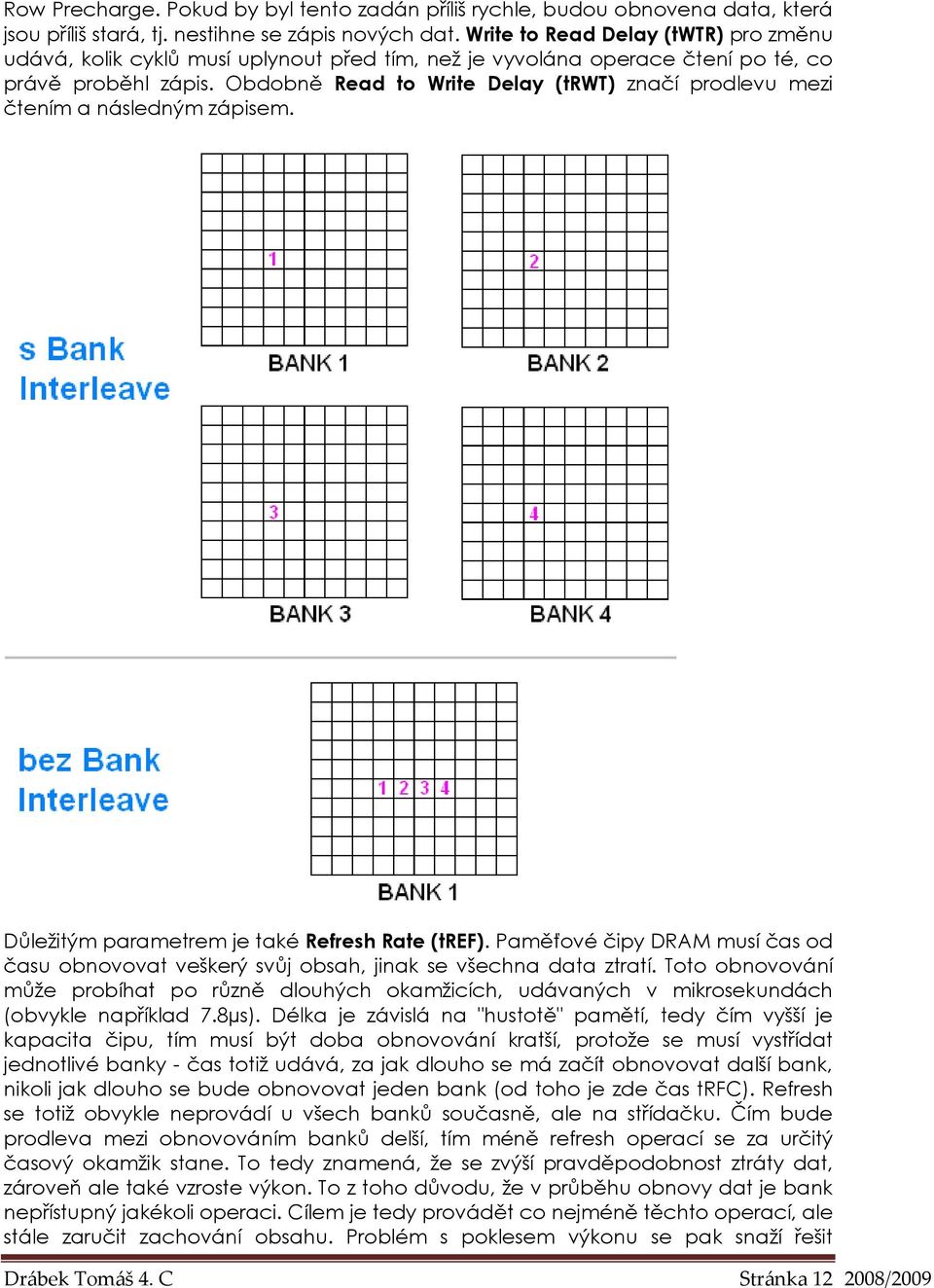 Obdobně Read to Write Delay (trwt) značí prodlevu mezi čtením a následným zápisem. Důležitým parametrem je také Refresh Rate (tref).