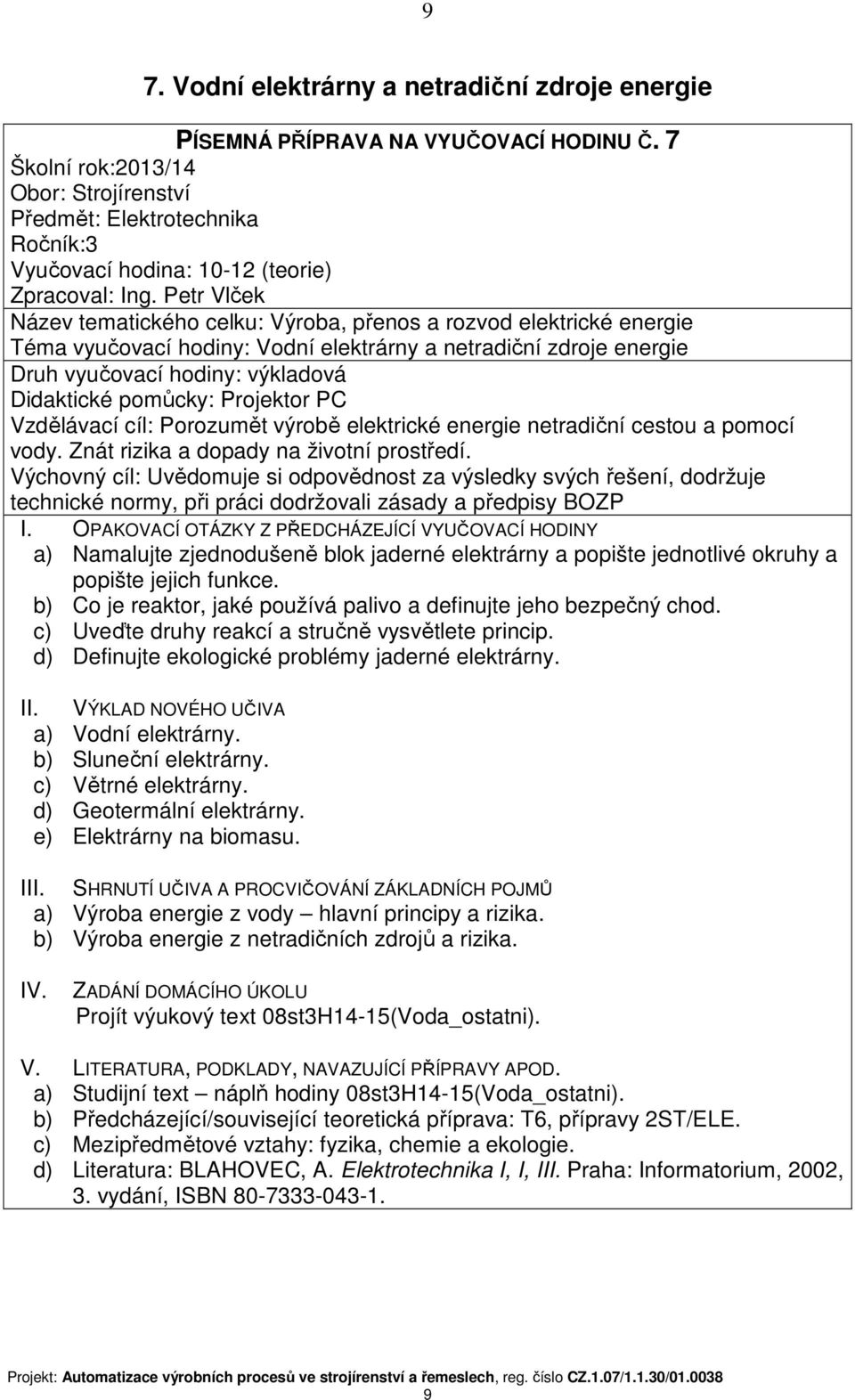 výkladová Didaktické pomůcky: Projektor PC Vzdělávací cíl: Porozumět výrobě elektrické energie netradiční cestou a pomocí vody. Znát rizika a dopady na životní prostředí.