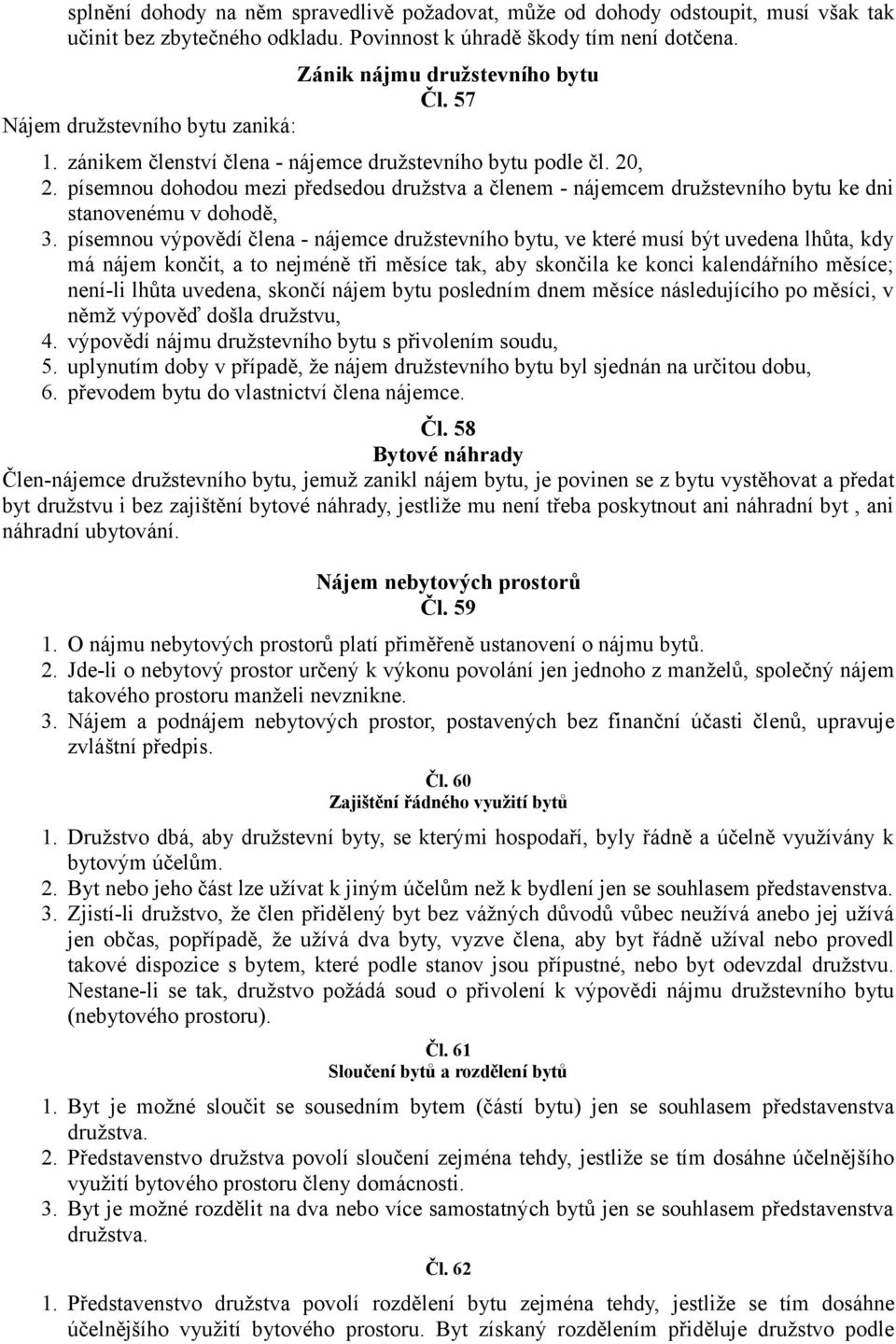 písemnou dohodou mezi předsedou družstva a členem - nájemcem družstevního bytu ke dni stanovenému v dohodě, 3.