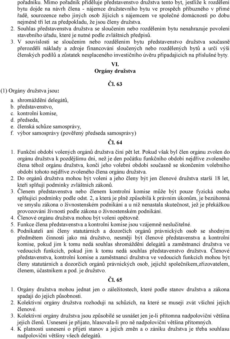 žijících s nájemcem ve společné domácnosti po dobu nejméně tří let za předpokladu, že jsou členy družstva. 2.