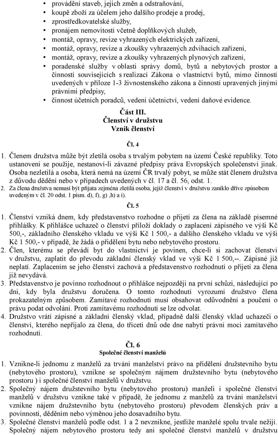 správy domů, bytů a nebytových prostor a činností souvisejících s realizací Zákona o vlastnictví bytů, mimo činností uvedených v příloze 1-3 živnostenského zákona a činností upravených jinými