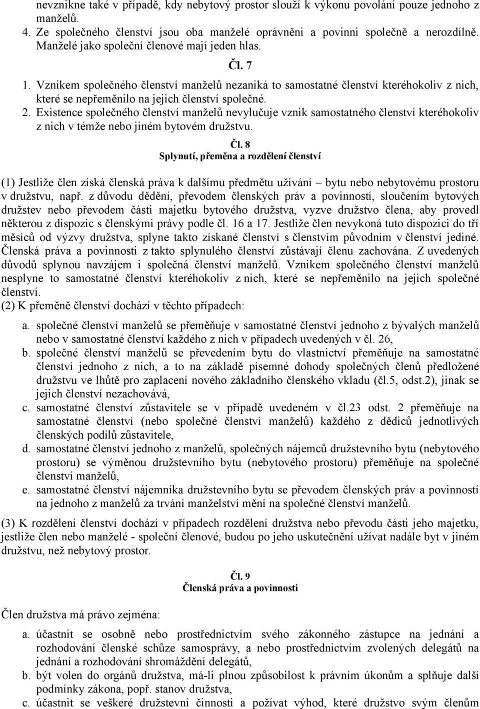 Existence společného členství manželů nevylučuje vznik samostatného členství kteréhokoliv z nich v témže nebo jiném bytovém družstvu. Čl.