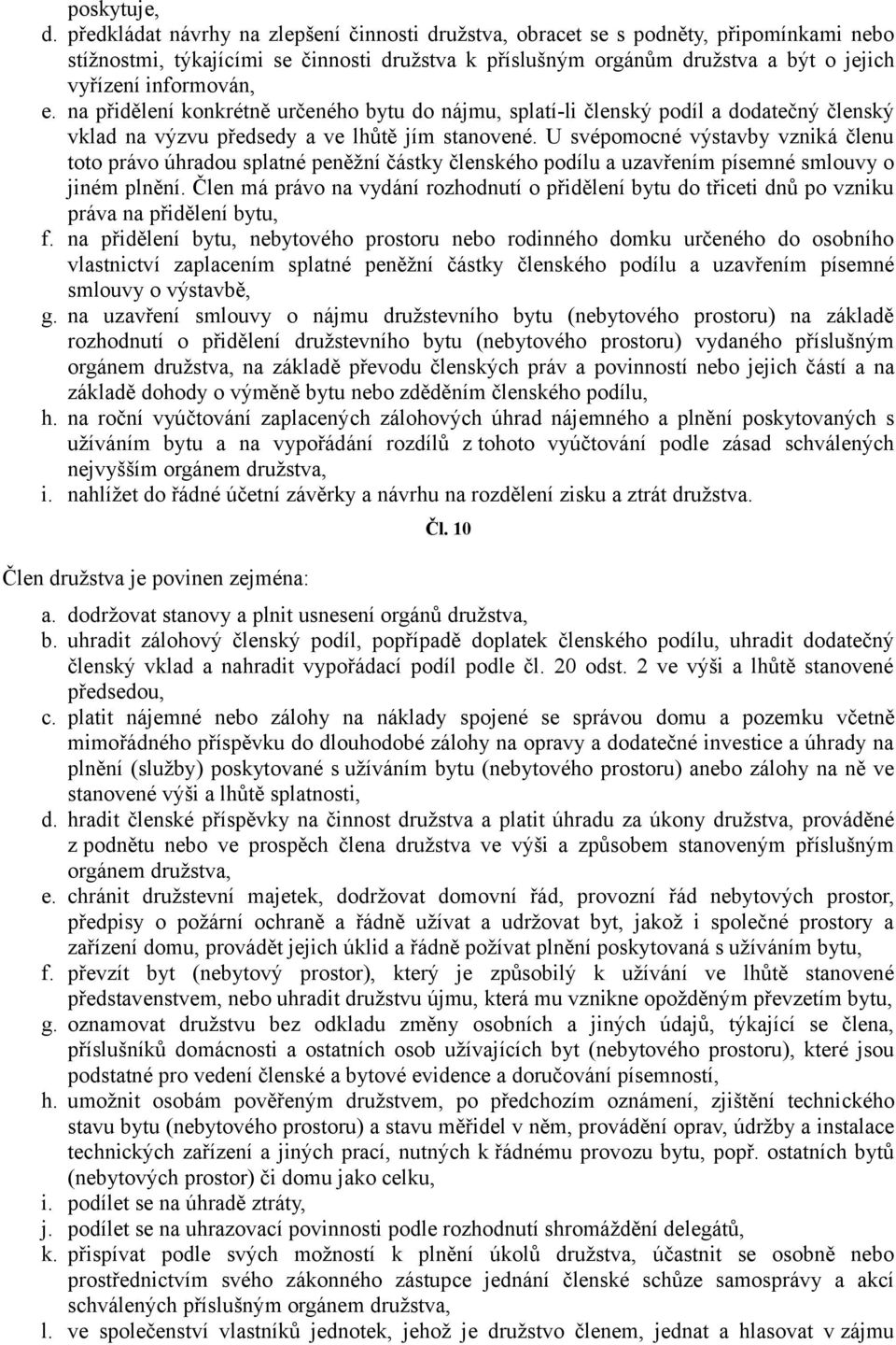 e. na přidělení konkrétně určeného bytu do nájmu, splatí-li členský podíl a dodatečný členský vklad na výzvu předsedy a ve lhůtě jím stanovené.