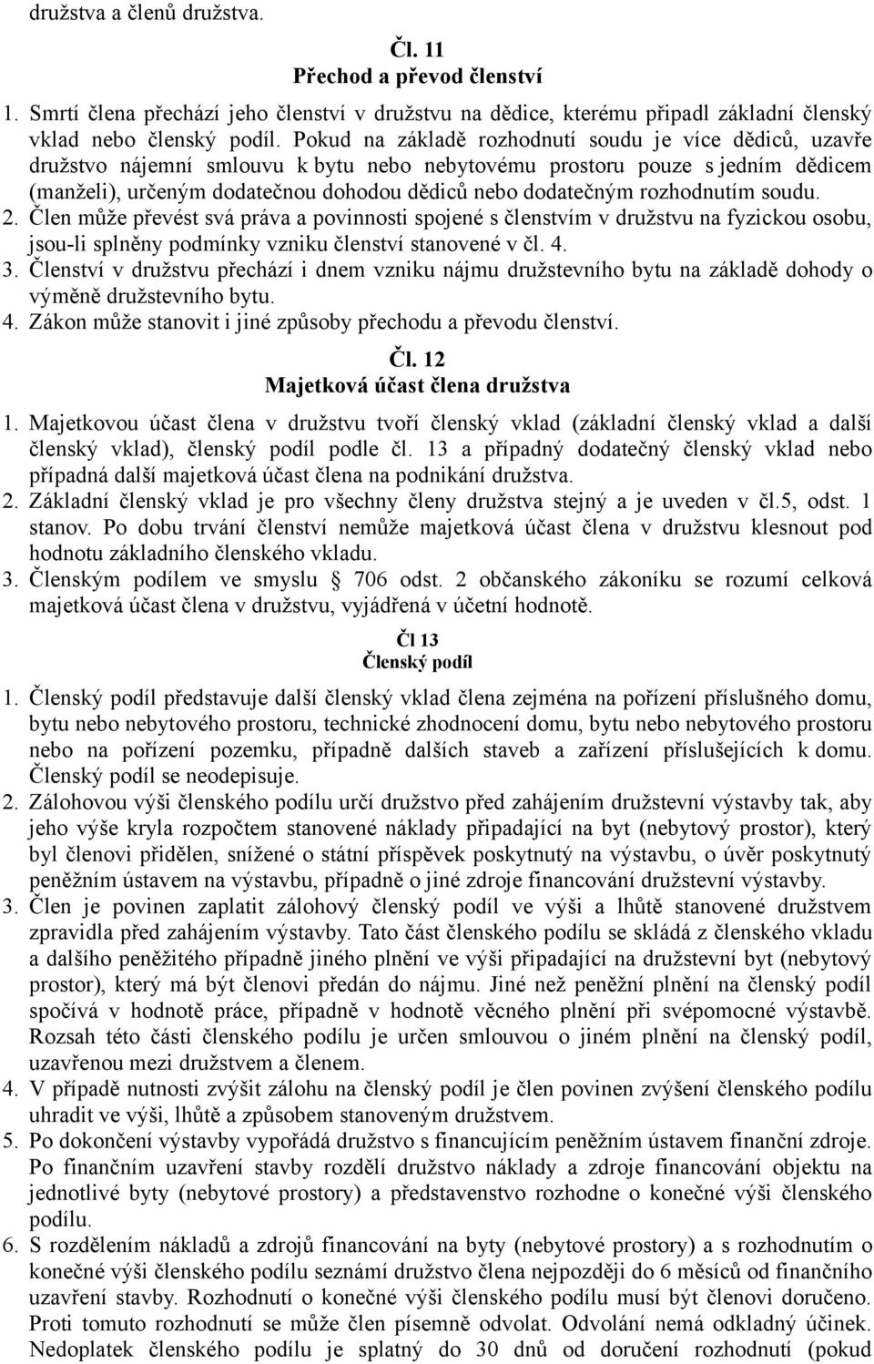 rozhodnutím soudu. 2. Člen může převést svá práva a povinnosti spojené s členstvím v družstvu na fyzickou osobu, jsou-li splněny podmínky vzniku členství stanovené v čl. 4. 3.