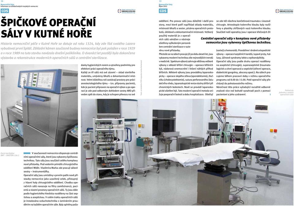 O dvanáct let později byla dokončena výstavba a rekonstrukce moderních operačních sálů a centrální sterilizace. davky hygienických norem a vytvořeny podmínky pro efektivní práci operačního týmu.