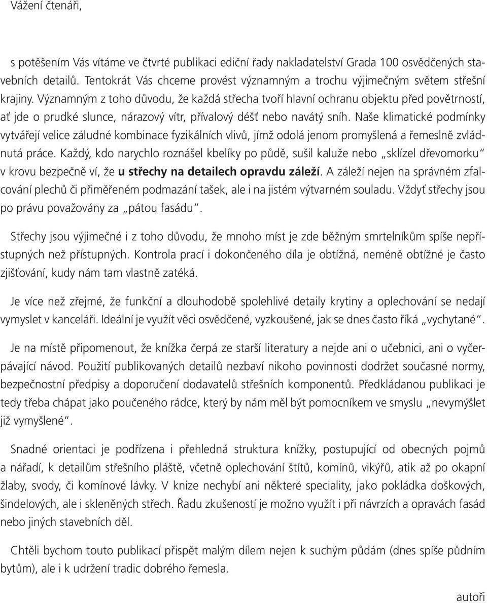 Významným z toho důvodu, že každá střecha tvoří hlavní ochranu objektu před povětrností, ať jde o prudké slunce, nárazový vítr, přívalový déšť nebo navátý sníh.