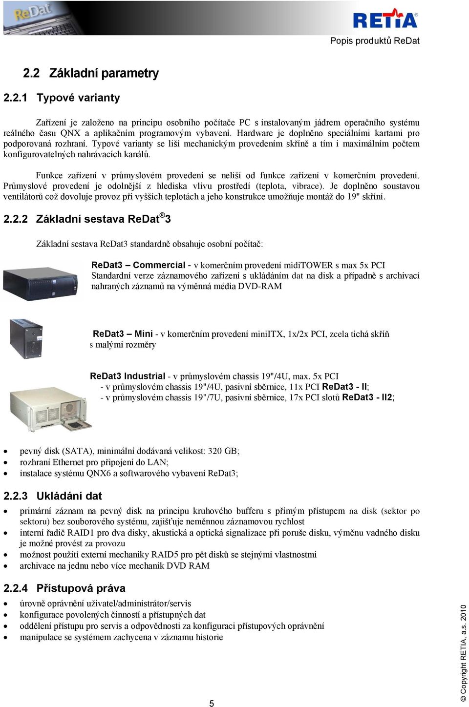 Funkce zařízení v průmyslovém provedení se neliší od funkce zařízení v komerčním provedení. Průmyslové provedení je odolnější z hlediska vlivu prostředí (teplota, vibrace).