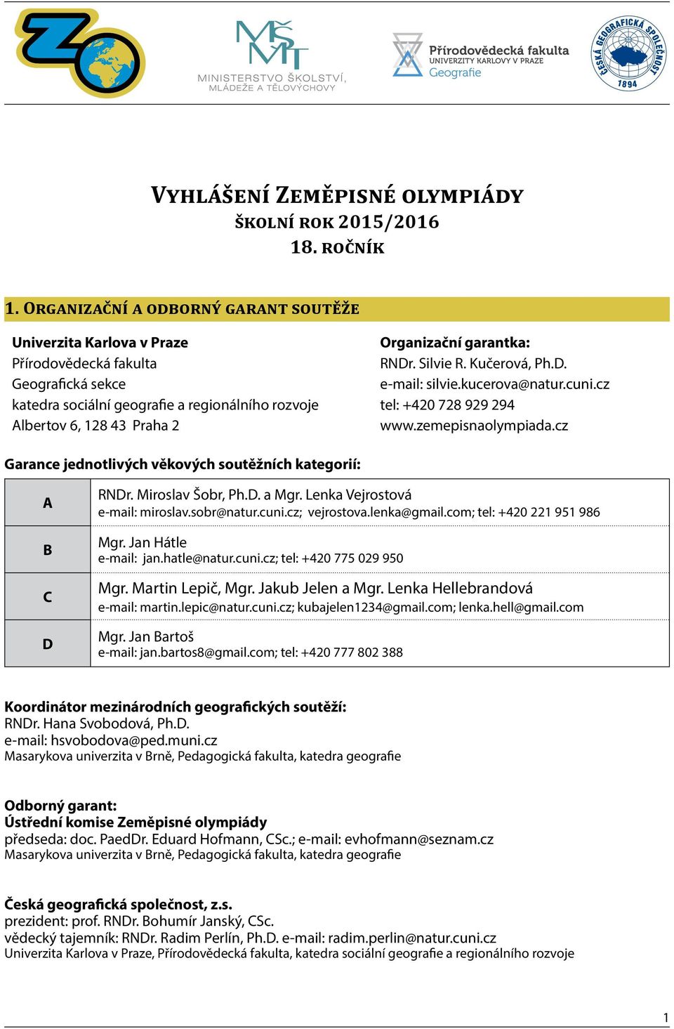 garantka: RNDr. Silvie R. Kučerová, Ph.D. e-mail: silvie.kucerova@natur.cuni.cz tel: +420 728 929 294 www.zemepisnaolympiada.cz Garance jednotlivých věkových soutěžních kategorií: A B C D RNDr.