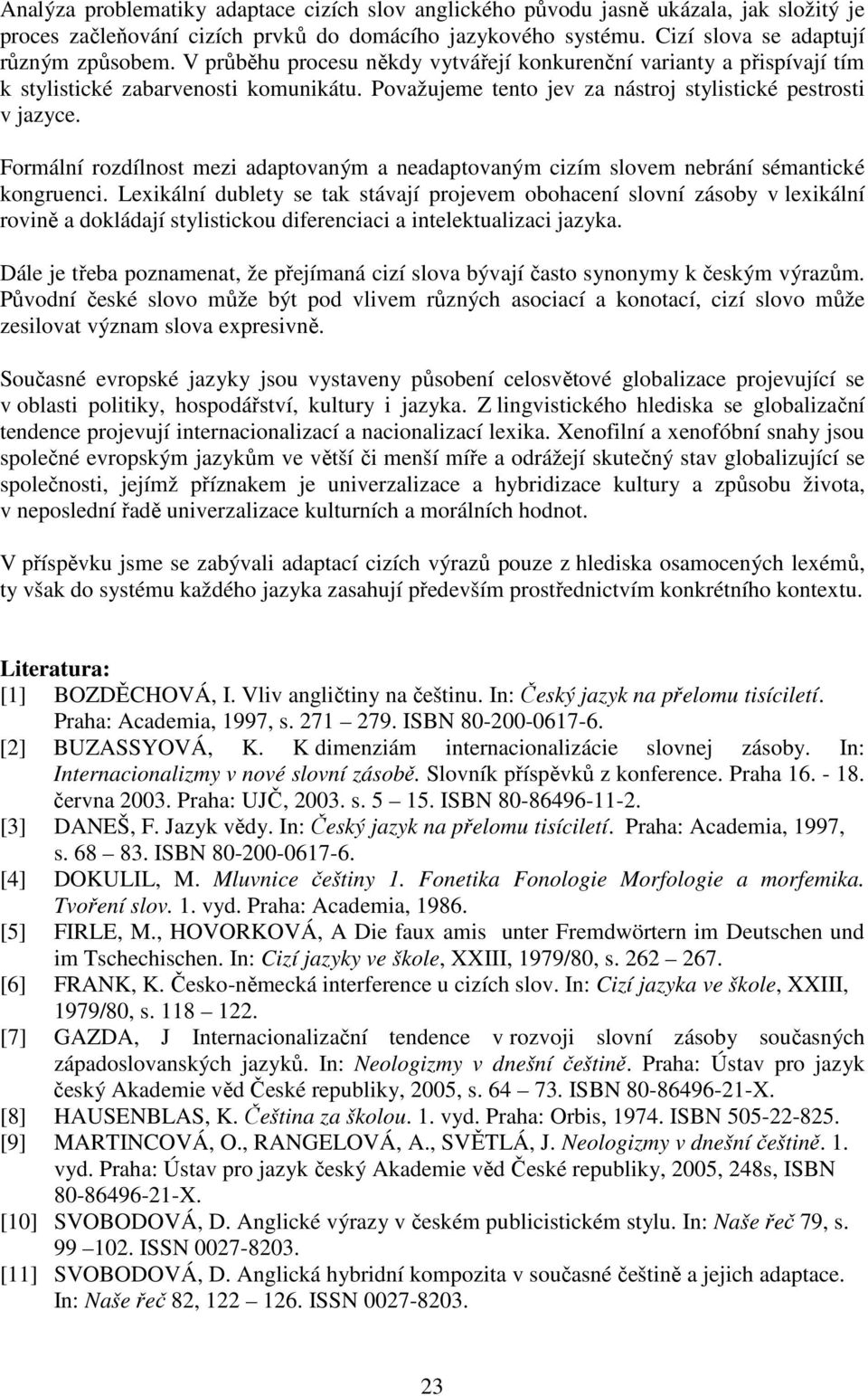 Formální rozdílnost mezi adaptovaným a neadaptovaným cizím slovem nebrání sémantické kongruenci.