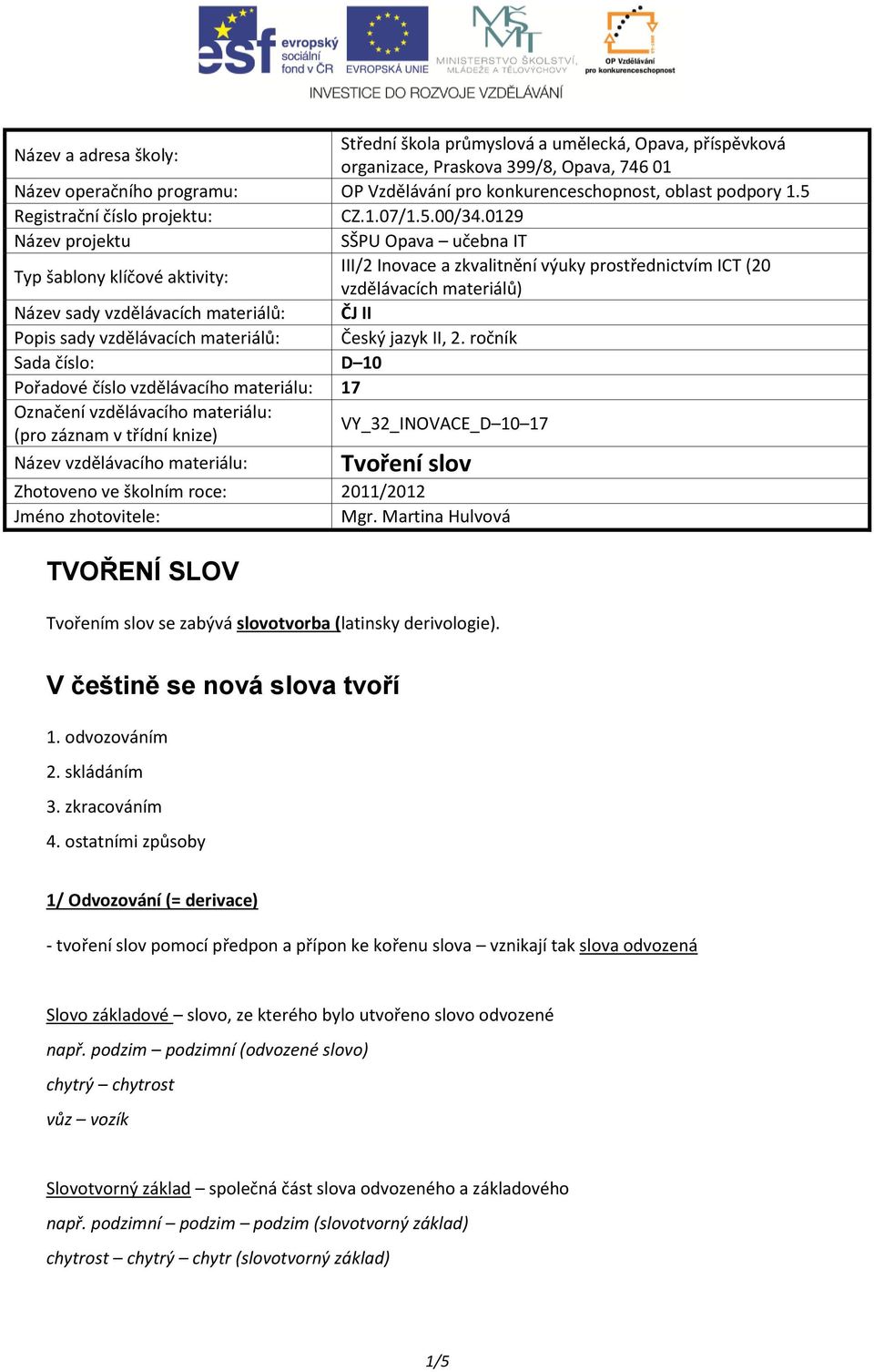 0129 Název projektu SŠPU Opava učebna IT Typ šablony klíčové aktivity: III/2 Inovace a zkvalitnění výuky prostřednictvím ICT (20 vzdělávacích materiálů) Název sady vzdělávacích materiálů: ČJ II Popis