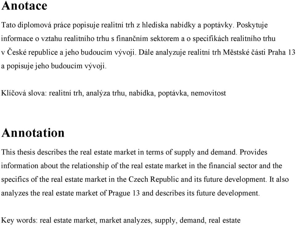 Dále analyzuje realitní trh Městské části Praha 13 a popisuje jeho budoucím vývoji.